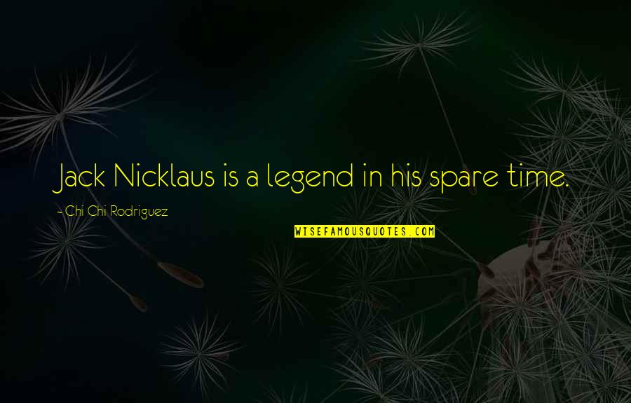 Life Being Hard But Staying Strong Quotes By Chi Chi Rodriguez: Jack Nicklaus is a legend in his spare