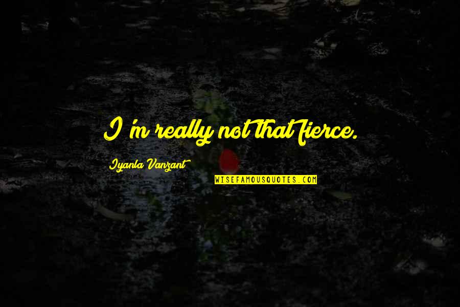 Life Being Hard Images Quotes By Iyanla Vanzant: I'm really not that fierce. Life Being Hard Images Quotes By Iyanla Vanzant: I'm really not that fierce.