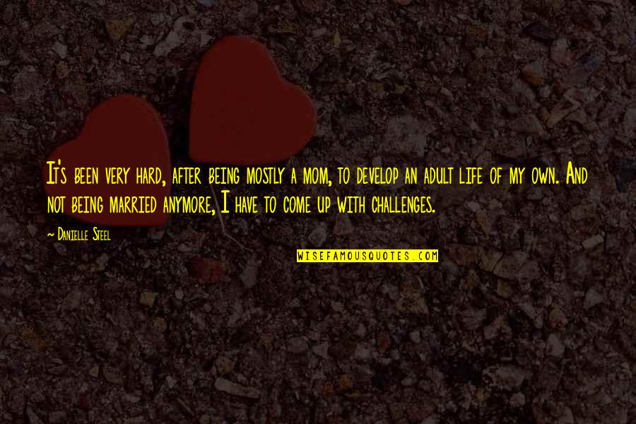 Life Being Hard Quotes By Danielle Steel: It's been very hard, after being mostly a
