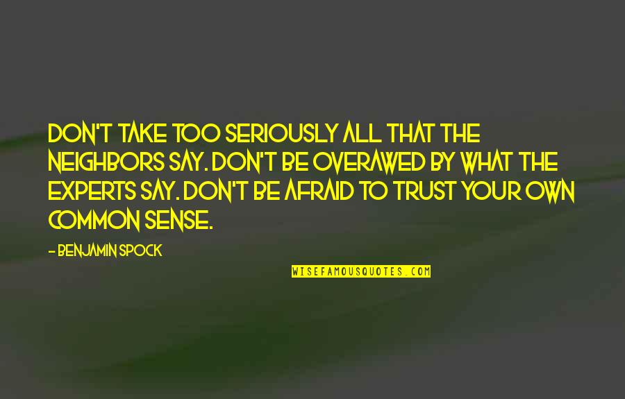 Life Being Hard Sometimes Quotes By Benjamin Spock: Don't take too seriously all that the neighbors Life Being Hard Sometimes Quotes By Benjamin Spock: Don't take too seriously all that the neighbors