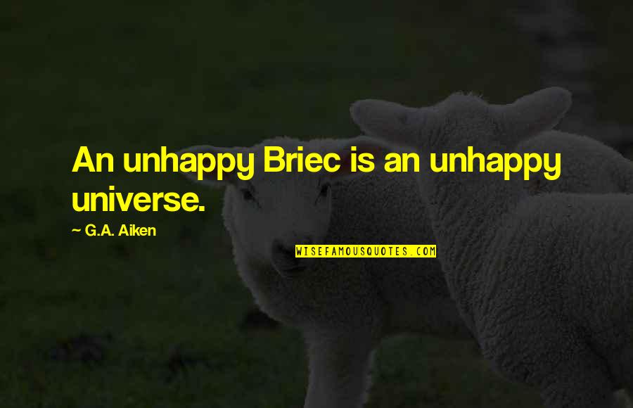 Life Being Hard Sometimes Quotes By G.A. Aiken: An unhappy Briec is an unhappy universe. Life Being Hard Sometimes Quotes By G.A. Aiken: An unhappy Briec is an unhappy universe.