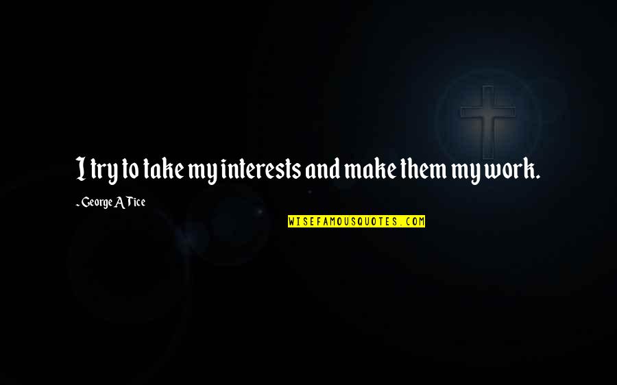 Life Being Hard Sometimes Quotes By George A Tice: I try to take my interests and make