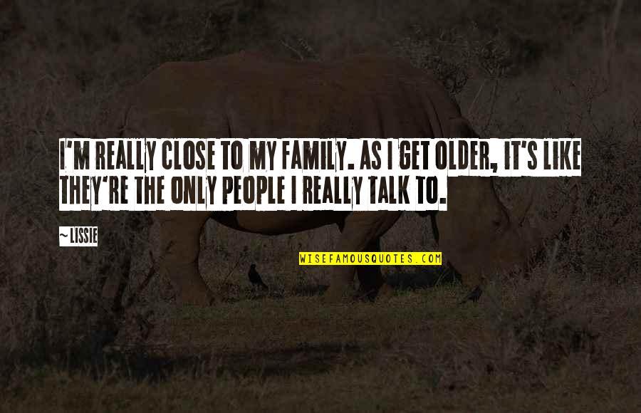 Life Being Hard Sometimes Quotes By Lissie: I'm really close to my family. As I Life Being Hard Sometimes Quotes By Lissie: I'm really close to my family. As I