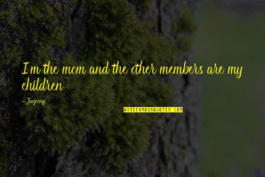 Life Being Made Up Of Moments Quotes By Jaejoong: I'm the mom and the other members are