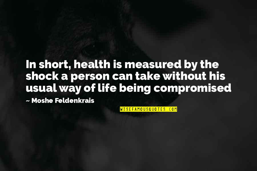 Life Being Measured Quotes By Moshe Feldenkrais: In short, health is measured by the shock