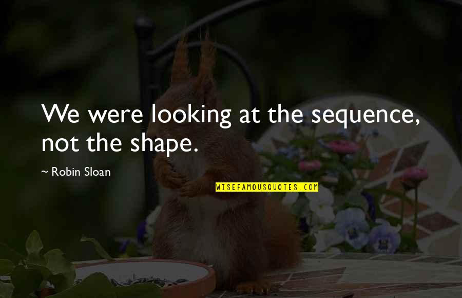 Life Being Measured Quotes By Robin Sloan: We were looking at the sequence, not the Life Being Measured Quotes By Robin Sloan: We were looking at the sequence, not the