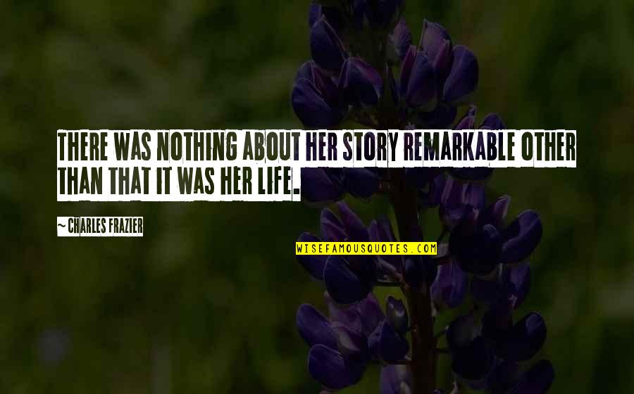 Life Being More Than Money Quotes By Charles Frazier: There was nothing about her story remarkable other