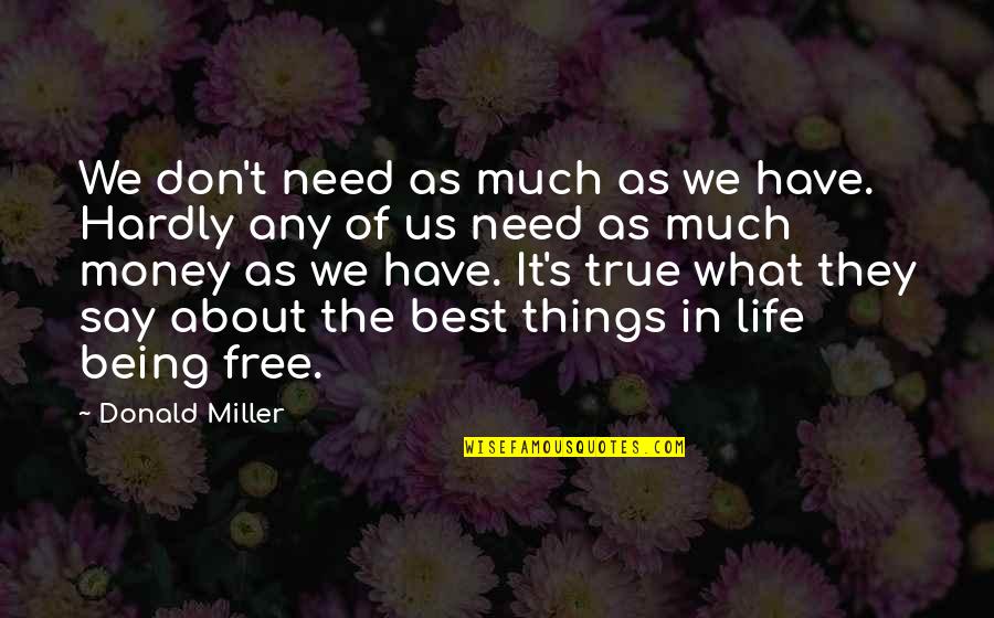 Life Being More Than Money Quotes By Donald Miller: We don't need as much as we have. Life Being More Than Money Quotes By Donald Miller: We don't need as much as we have.