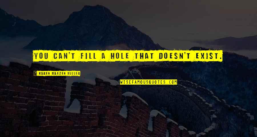 Life Being More Than Money Quotes By Karen Maezen Miller: You can't fill a hole that doesn't exist. Life Being More Than Money Quotes By Karen Maezen Miller: You can't fill a hole that doesn't exist.