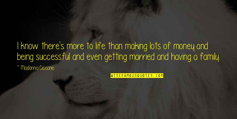 Life Being More Than Money Quotes By Madonna Ciccone: I know there's more to life than making Life Being More Than Money Quotes By Madonna Ciccone: I know there's more to life than making