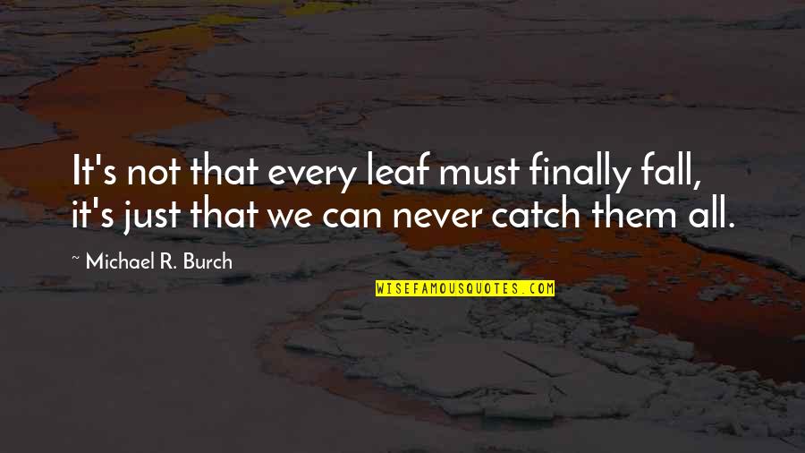 Life Being More Than Money Quotes By Michael R. Burch: It's not that every leaf must finally fall, Life Being More Than Money Quotes By Michael R. Burch: It's not that every leaf must finally fall,