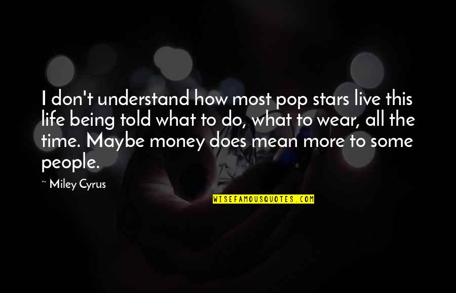 Life Being More Than Money Quotes By Miley Cyrus: I don't understand how most pop stars live Life Being More Than Money Quotes By Miley Cyrus: I don't understand how most pop stars live