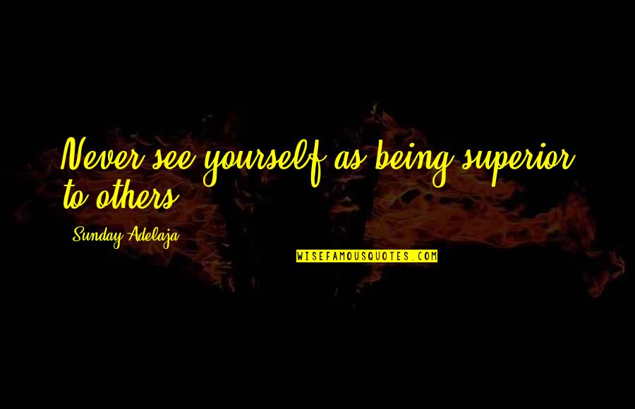 Life Being More Than Money Quotes By Sunday Adelaja: Never see yourself as being superior to others Life Being More Than Money Quotes By Sunday Adelaja: Never see yourself as being superior to others