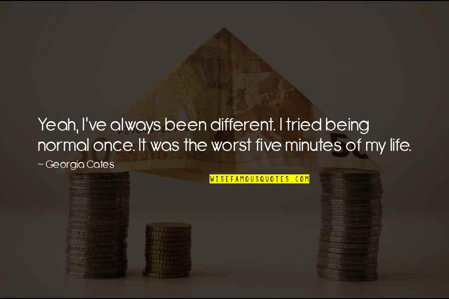 Life Being Normal Quotes By Georgia Cates: Yeah, I've always been different. I tried being Life Being Normal Quotes By Georgia Cates: Yeah, I've always been different. I tried being