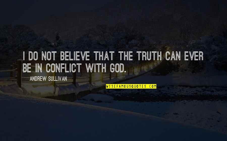 Life Being Out Of Control Quotes By Andrew Sullivan: I do not believe that the truth can