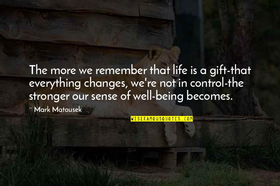 Life Being Out Of Control Quotes By Mark Matousek: The more we remember that life is a