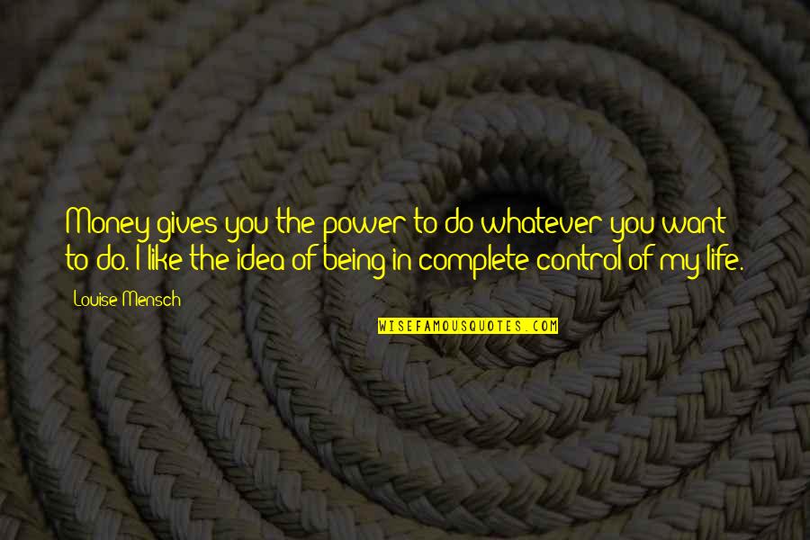 Life Being Out Of Our Control Quotes By Louise Mensch: Money gives you the power to do whatever