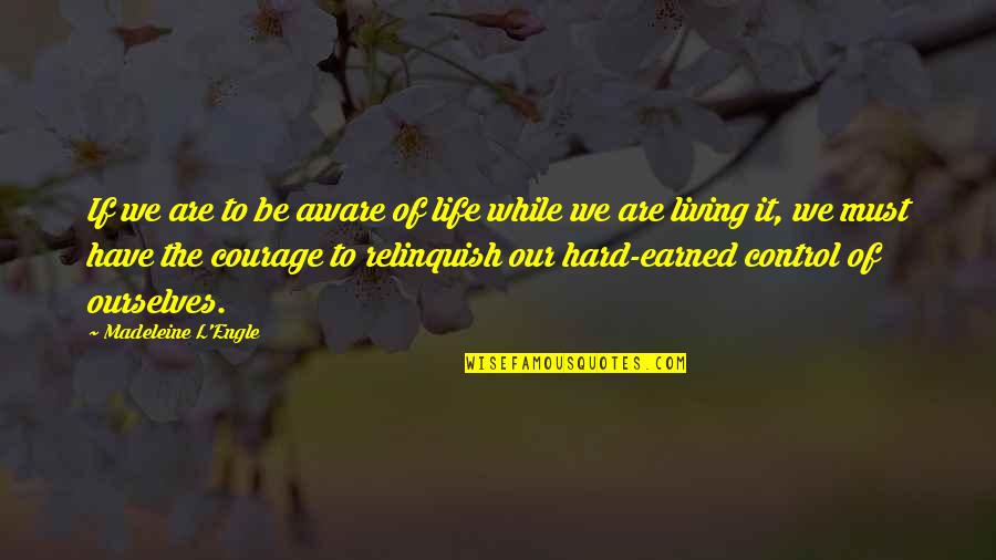 Life Being Out Of Our Control Quotes By Madeleine L'Engle: If we are to be aware of life