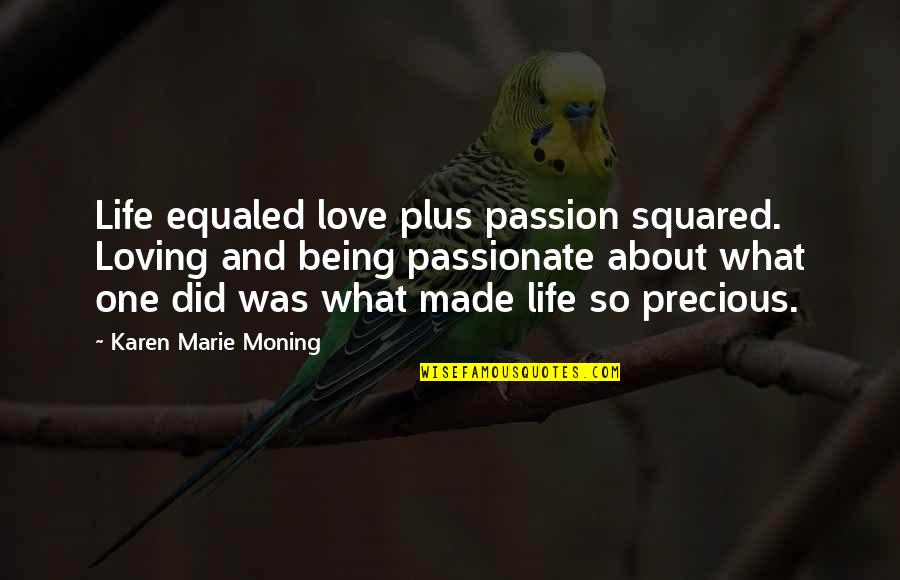 Life Being Precious Quotes By Karen Marie Moning: Life equaled love plus passion squared. Loving and