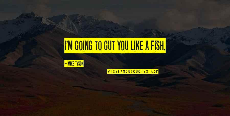 Life Being Precious Quotes By Mike Tyson: I'm going to gut you like a fish.