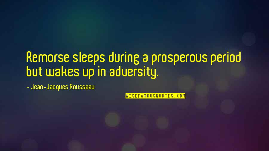 Life Being Short And Family Quotes By Jean-Jacques Rousseau: Remorse sleeps during a prosperous period but wakes