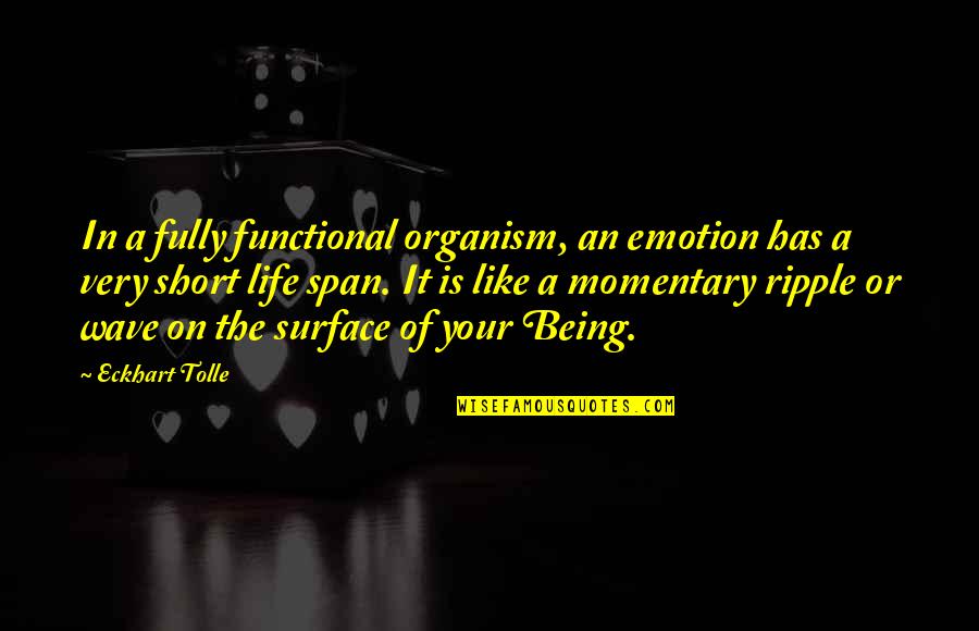 Life Being Short Quotes By Eckhart Tolle: In a fully functional organism, an emotion has