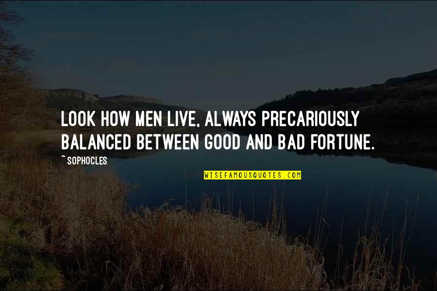 Life Being Short Quotes By Sophocles: Look how men live, always precariously balanced between