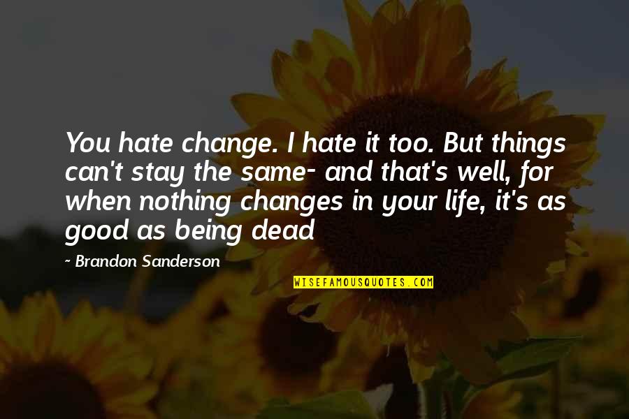 Life Being The Same Quotes By Brandon Sanderson: You hate change. I hate it too. But