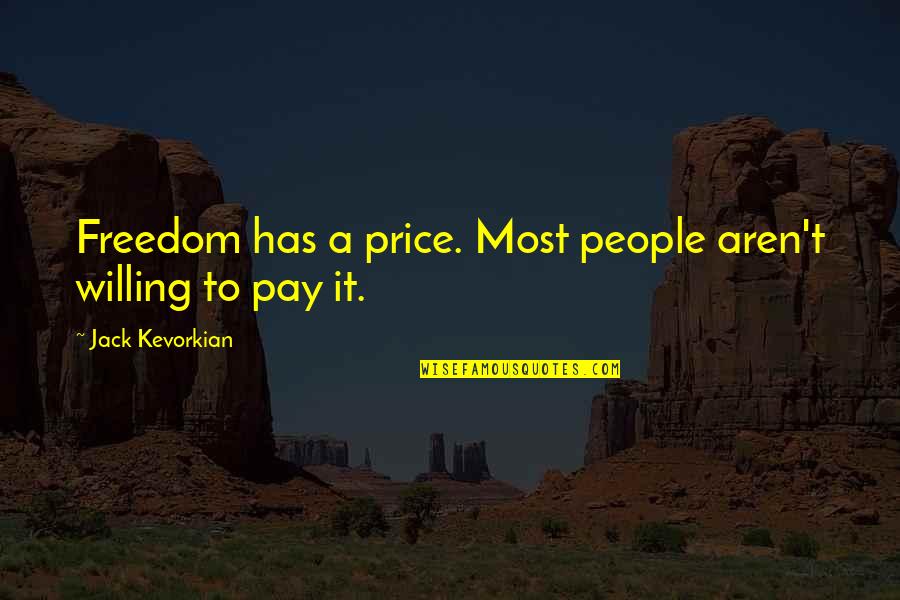 Life Being To Short Quotes By Jack Kevorkian: Freedom has a price. Most people aren't willing Life Being To Short Quotes By Jack Kevorkian: Freedom has a price. Most people aren't willing