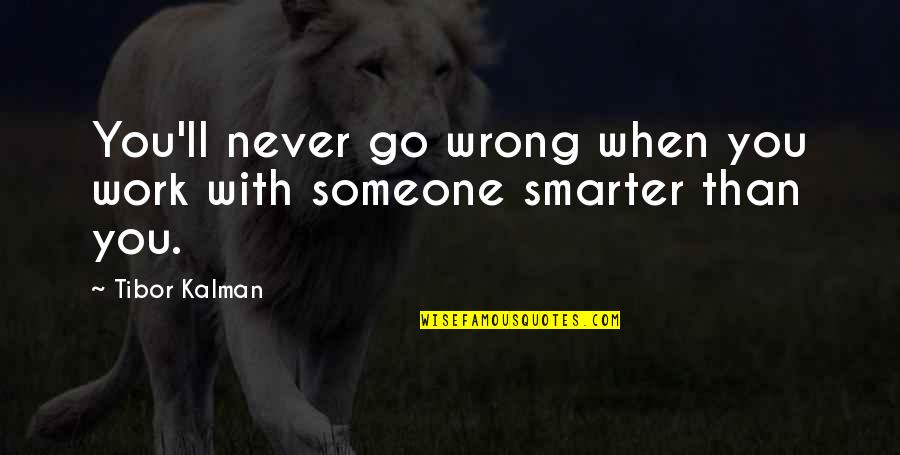 Life Being To Short Quotes By Tibor Kalman: You'll never go wrong when you work with