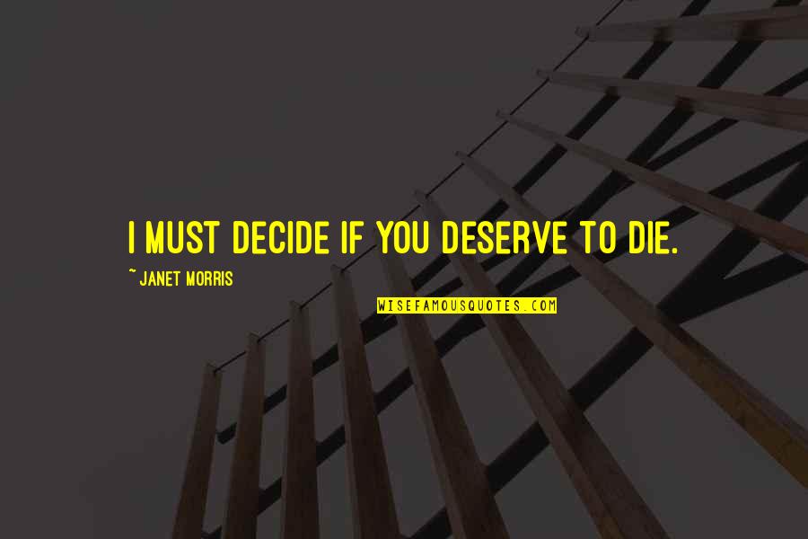 Life Being Too Short And Love Quotes By Janet Morris: I must decide if you deserve to die.