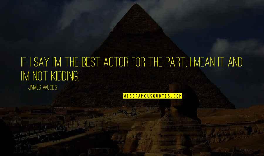 Life Being Too Short For Drama Quotes By James Woods: If I say I'm the best actor for