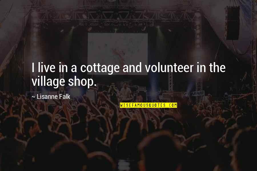 Life Being Too Short For Drama Quotes By Lisanne Falk: I live in a cottage and volunteer in Life Being Too Short For Drama Quotes By Lisanne Falk: I live in a cottage and volunteer in