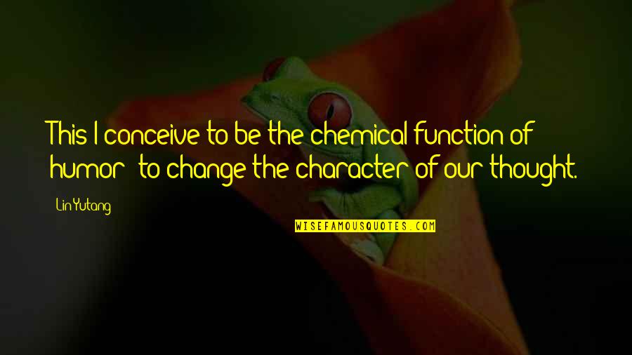 Life Being Tough Sometimes Quotes By Lin Yutang: This I conceive to be the chemical function