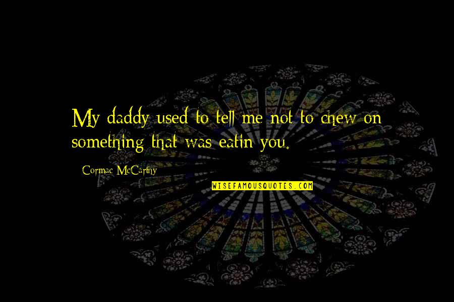 Life Being True To Yourself Quotes By Cormac McCarthy: My daddy used to tell me not to