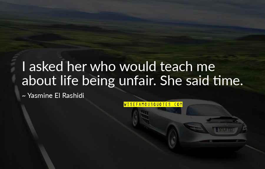 Life Being Unfair Quotes By Yasmine El Rashidi: I asked her who would teach me about