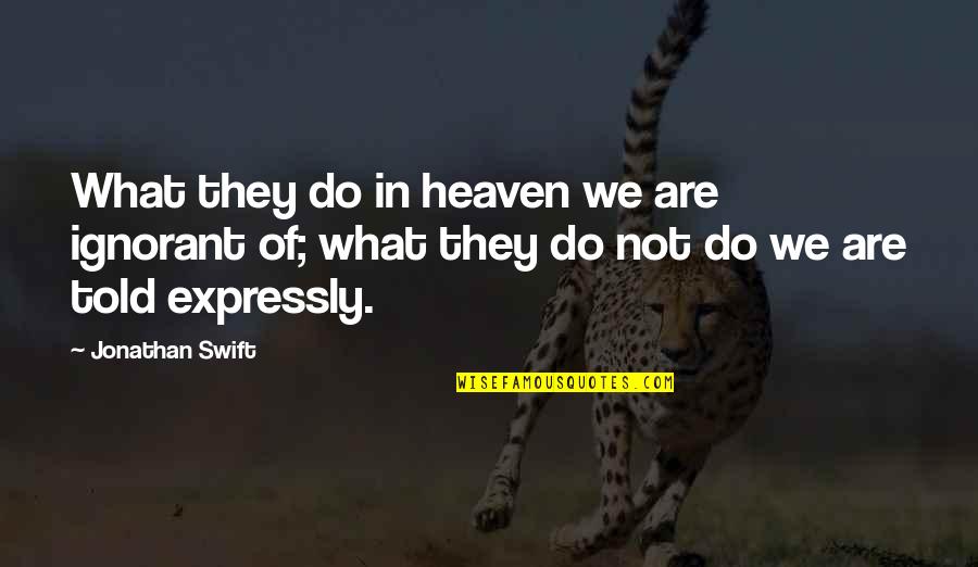 Life Being Unreal Quotes By Jonathan Swift: What they do in heaven we are ignorant