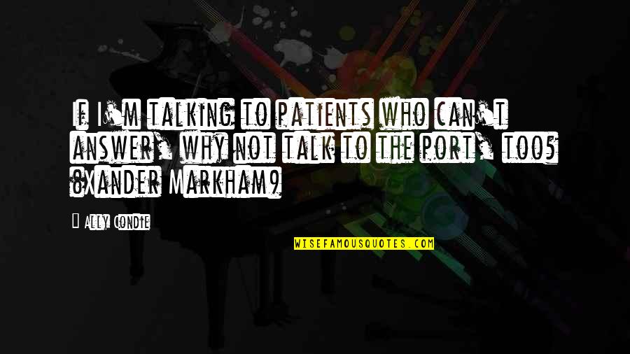 Life Being Wasted Quotes By Ally Condie: If I'm talking to patients who can't answer, Life Being Wasted Quotes By Ally Condie: If I'm talking to patients who can't answer,