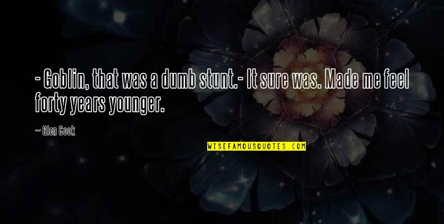 Life Being Wasted Quotes By Glen Cook: - Goblin, that was a dumb stunt.- It