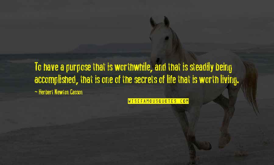 Life Being Worth It Quotes By Herbert Newton Casson: To have a purpose that is worthwhile, and