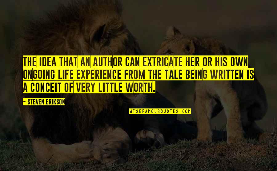 Life Being Worth It Quotes By Steven Erikson: The idea that an author can extricate her
