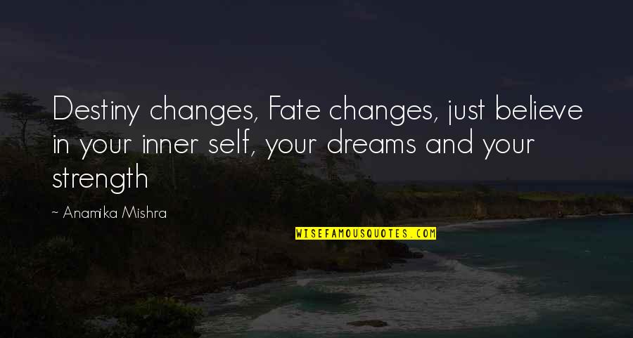 Life Believe In Your Dreams Quotes By Anamika Mishra: Destiny changes, Fate changes, just believe in your Life Believe In Your Dreams Quotes By Anamika Mishra: Destiny changes, Fate changes, just believe in your