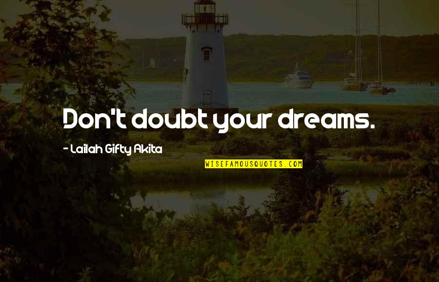 Life Believe In Your Dreams Quotes By Lailah Gifty Akita: Don't doubt your dreams. Life Believe In Your Dreams Quotes By Lailah Gifty Akita: Don't doubt your dreams.
