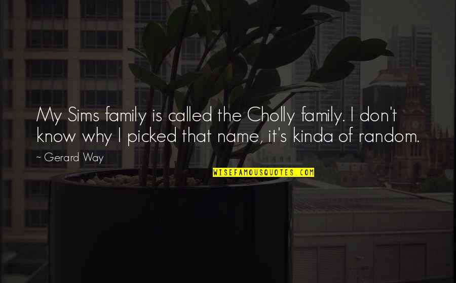 Life Belittled Quotes By Gerard Way: My Sims family is called the Cholly family.