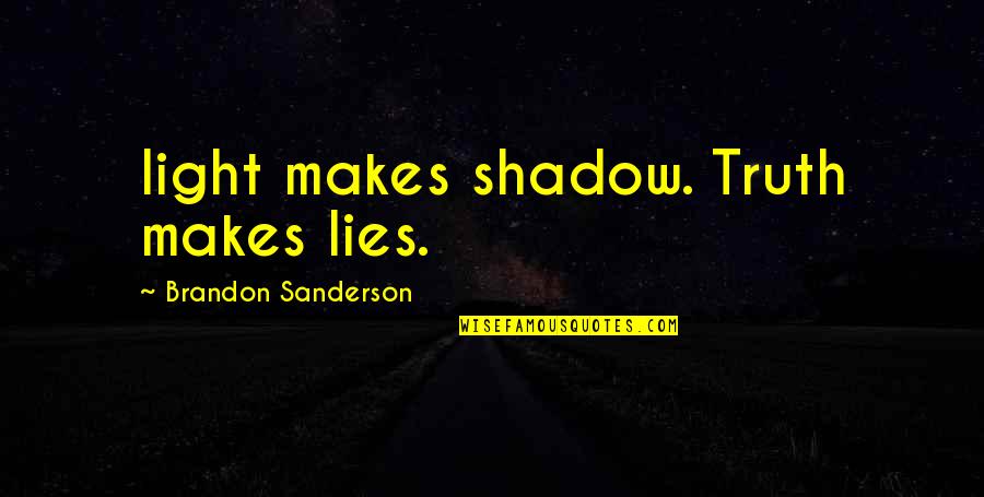 Life Below Zero Sue Aikens Quotes By Brandon Sanderson: light makes shadow. Truth makes lies.