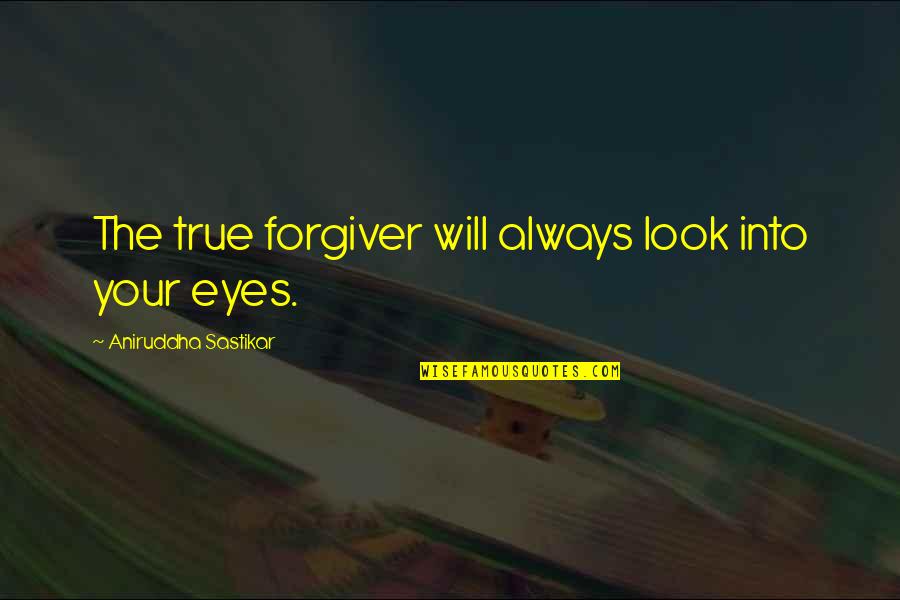Life Benediction Quotes By Aniruddha Sastikar: The true forgiver will always look into your Life Benediction Quotes By Aniruddha Sastikar: The true forgiver will always look into your