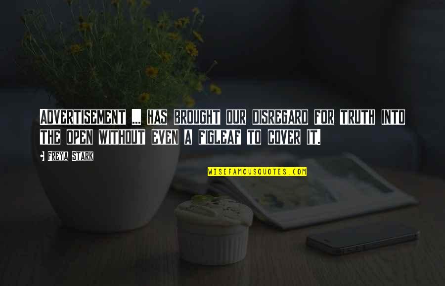 Life Benediction Quotes By Freya Stark: Advertisement ... has brought our disregard for truth Life Benediction Quotes By Freya Stark: Advertisement ... has brought our disregard for truth