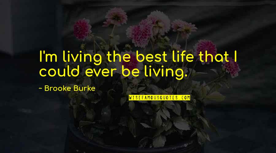 Life Best Ever Quotes By Brooke Burke: I'm living the best life that I could