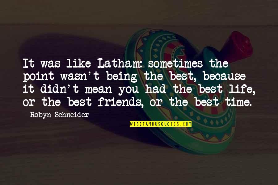 Life Best Friends Quotes By Robyn Schneider: It was like Latham: sometimes the point wasn't