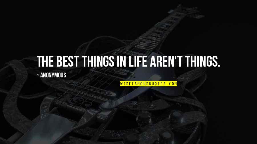Life Best Quotes By Anonymous: The best things in life aren't things.